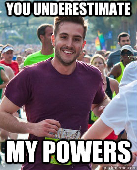 You underestimate My powers  Ridiculously photogenic guy