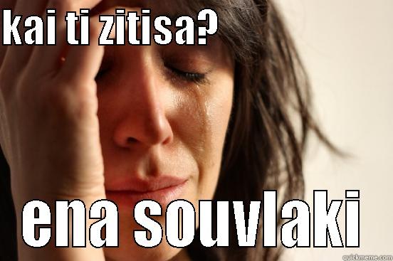 KAI TI ZITISA?                       ENA SOUVLAKI First World Problems