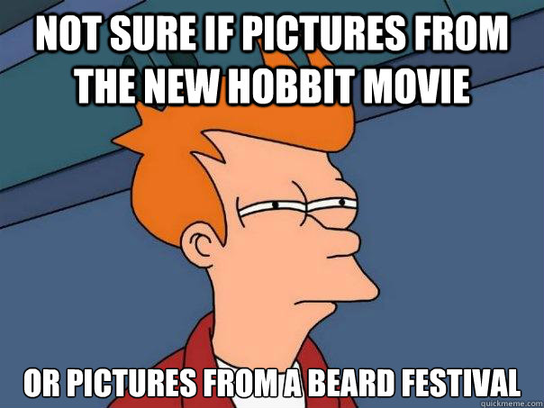 Not sure if pictures from the new hobbit movie Or pictures from a beard festival  Futurama Fry
