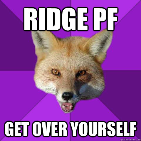 Ridge PF Get over yourself  Forensics Fox
