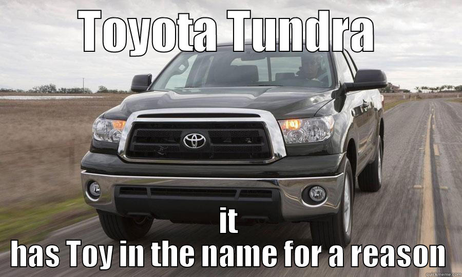 TOYOTA TUNDRA IT HAS TOY IN THE NAME FOR A REASON Misc