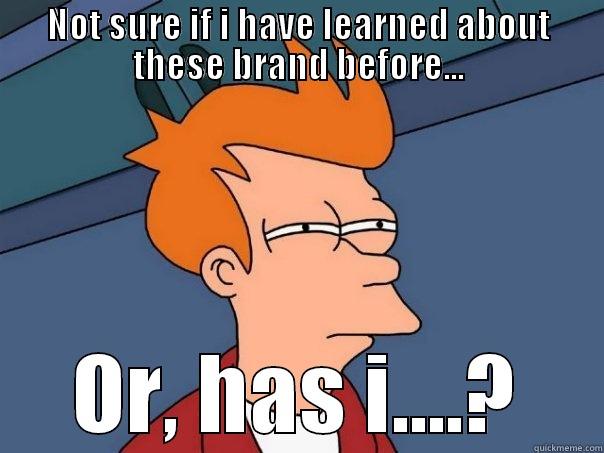 NOT SURE IF I HAVE LEARNED ABOUT THESE BRAND BEFORE... OR, HAS I....? Futurama Fry