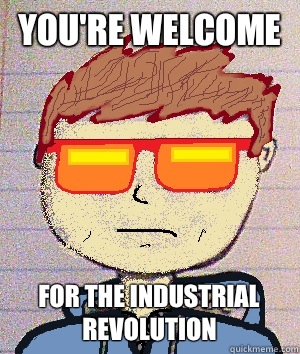 You're welcome For the industrial revolution  