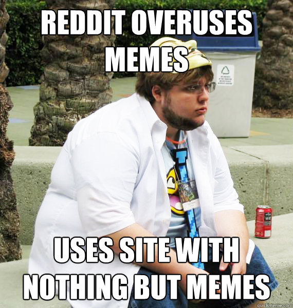 Reddit Overuses Memes Uses site with nothing but memes  