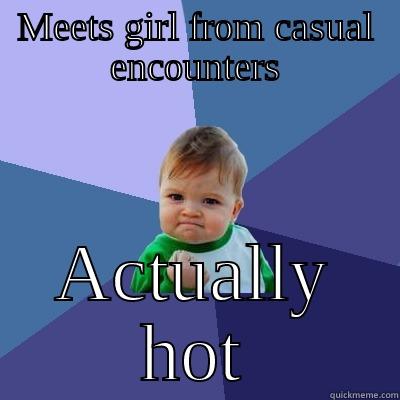 MEETS GIRL FROM CASUAL ENCOUNTERS ACTUALLY HOT Success Kid