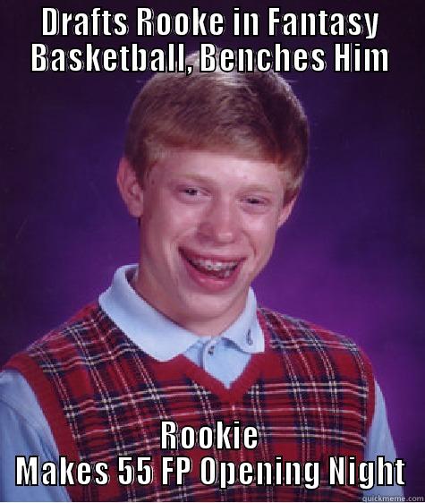 DRAFTS ROOKE IN FANTASY BASKETBALL, BENCHES HIM ROOKIE MAKES 55 FP OPENING NIGHT Bad Luck Brian