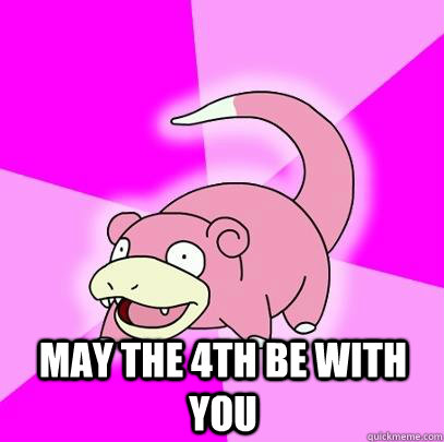   may the 4th be with you  Slowpoke