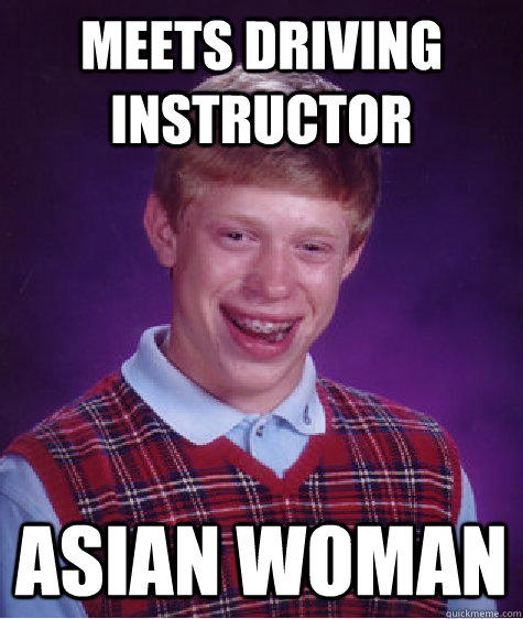 Meets driving instructor Asian woman  Bad Luck Brian
