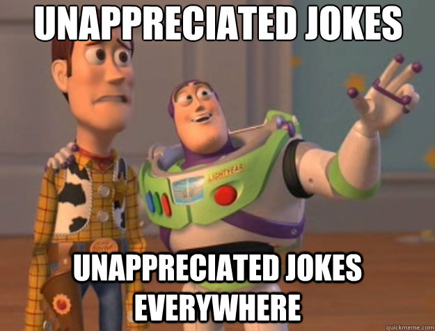 Unappreciated jokes  Unappreciated jokes  everywhere - Unappreciated jokes  Unappreciated jokes  everywhere  Toy Story