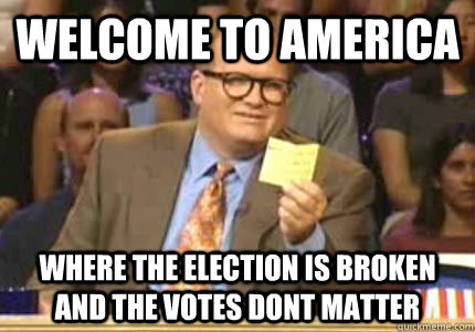 WELCOME TO America Where the election is broken and the votes dont matter - WELCOME TO America Where the election is broken and the votes dont matter  Whose Line