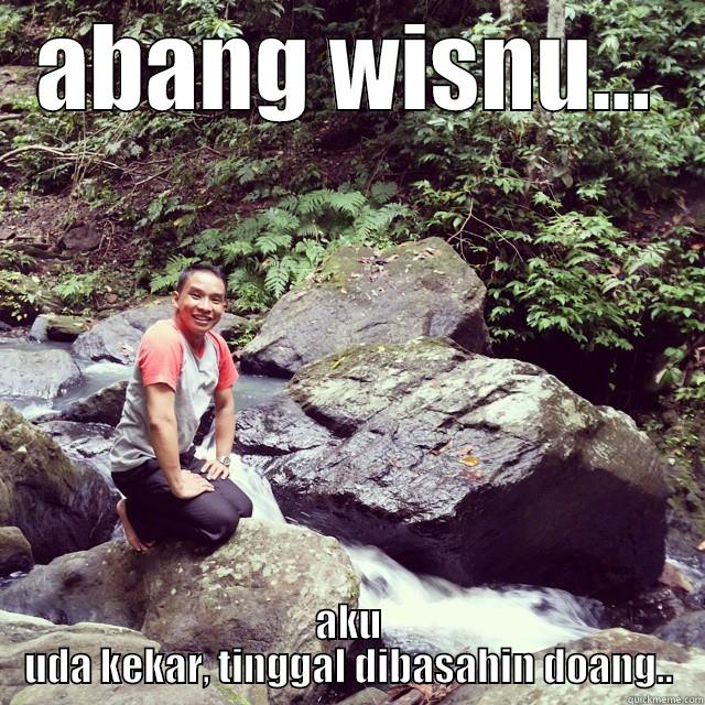 ABANG WISNU... AKU UDA KEKAR, TINGGAL DIBASAHIN DOANG.. Misc