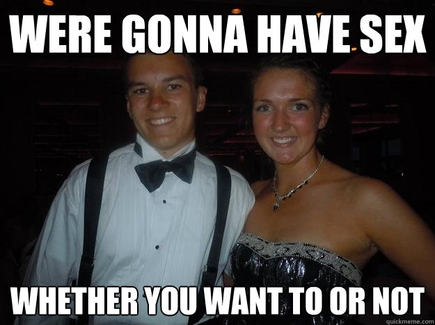 were gonna have sex whether you want to or not - were gonna have sex whether you want to or not  Fdgfa