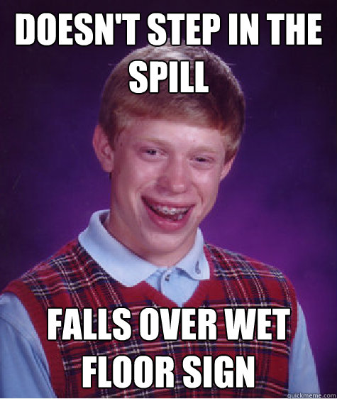 doesn't step in the spill falls over wet floor sign  Bad Luck Brian