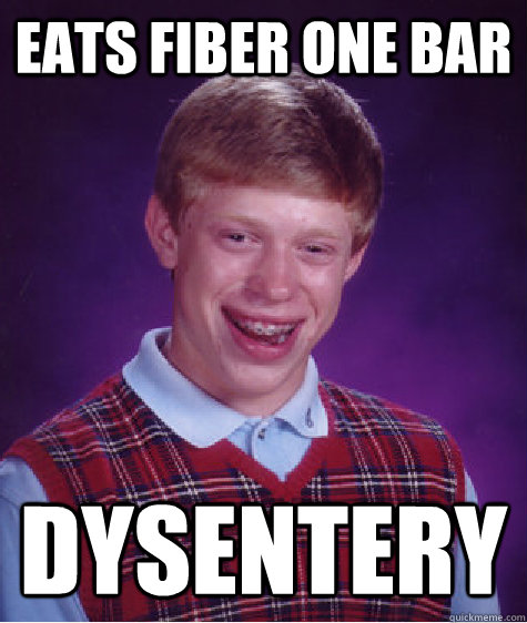 Eats Fiber One bar Dysentery   Bad Luck Brian