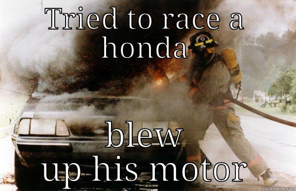 TRIED TO RACE A HONDA BLEW UP HIS MOTOR Misc