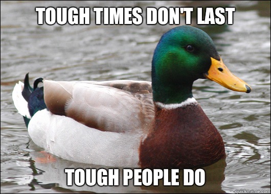 Tough times don't last Tough people do  Actual Advice Mallard