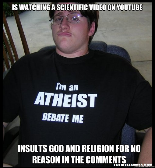 is watching a scientific video on youtube insults god and religion for no reason in the comments - is watching a scientific video on youtube insults god and religion for no reason in the comments  Scumbag Atheist