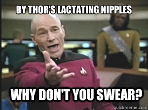 By Thor's lactating nipples Why don't you swear?  Annoyed Picard