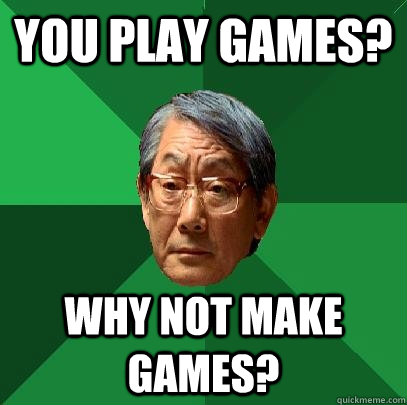 You play games? Why not make games? - You play games? Why not make games?  High Expectations Asian Father
