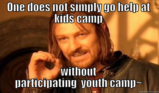 ONE DOES NOT SIMPLY GO HELP AT KIDS CAMP WITHOUT PARTICIPATING  YOUTH CAMP~ Boromir