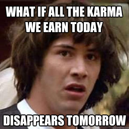 what if all the karma we earn today disappears tomorrow  conspiracy keanu