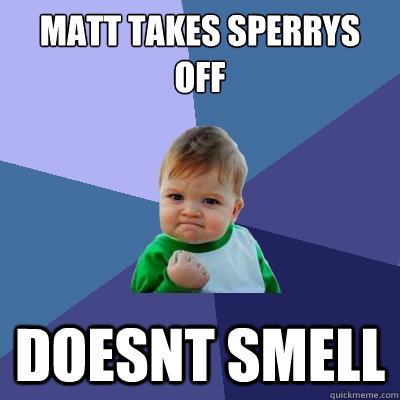Matt takes sperrys off doesnt smell  Success Kid