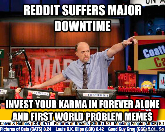 Reddit suffers major downtime Invest your karma in forever alone and first world problem memes - Reddit suffers major downtime Invest your karma in forever alone and first world problem memes  Mad Karma with Jim Cramer