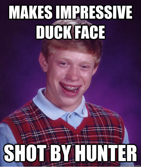 makes impressive duck face shot by hunter - makes impressive duck face shot by hunter  Bad Luck Brian