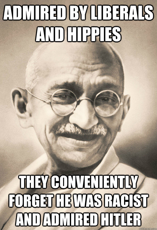 Admired by liberals and hippies they conveniently forget he was racist and admired hitler - Admired by liberals and hippies they conveniently forget he was racist and admired hitler  Ghandi Irony