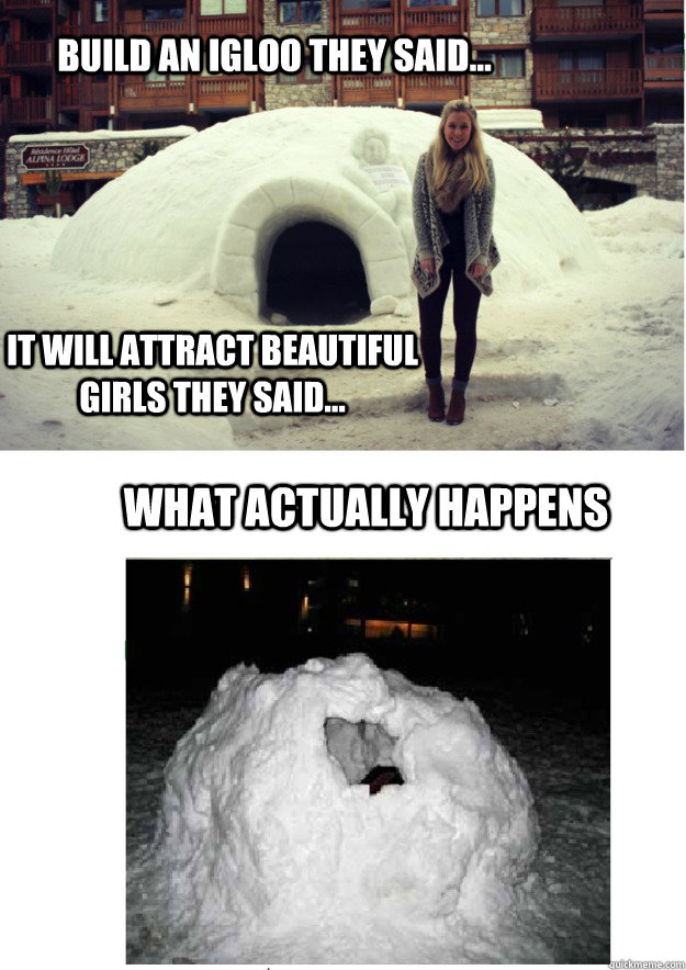 Build an igloo they said... It will attract beautiful girls they said... What actually happens  nemo winter canada