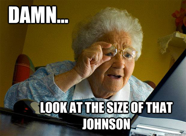 DAMN... LOOK AT THE SIZE OF THAT JOHNSON  Grandma finds the Internet