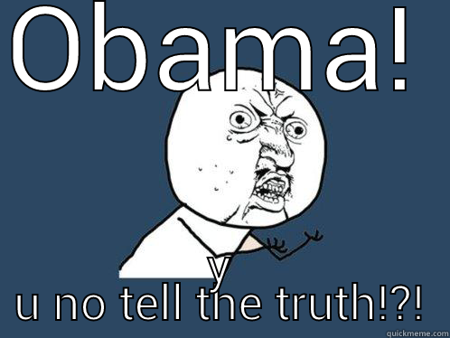 OBAMA! Y U NO TELL THE TRUTH!?! Y U No
