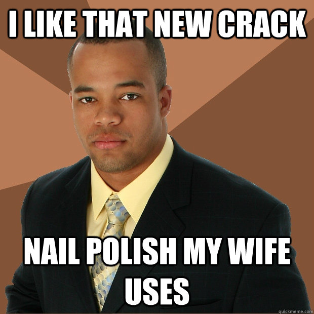 I like that new crack nail polish my wife uses - I like that new crack nail polish my wife uses  Successful Black Man