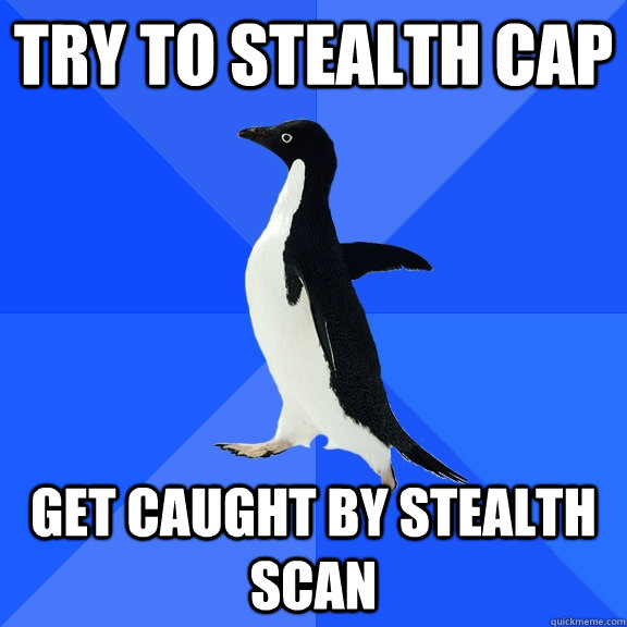 Try to stealth cap Get caught by stealth scan - Try to stealth cap Get caught by stealth scan  Socially Awkward Penguin