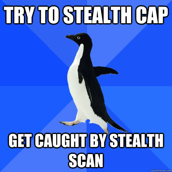 Try to stealth cap Get caught by stealth scan  Socially Awkward Penguin