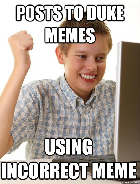 posts to duke memes using incorrect meme  First Day on the Internet Kid