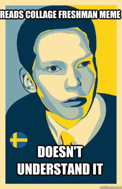 Reads Collage Freshman meme doesn't understand it - Reads Collage Freshman meme doesn't understand it  Swedish Supremacist