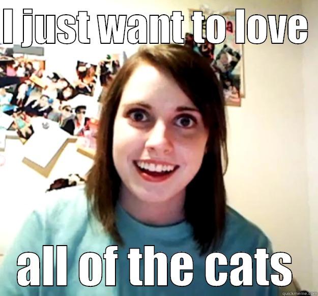 I JUST WANT TO LOVE  ALL OF THE CATS Overly Attached Girlfriend