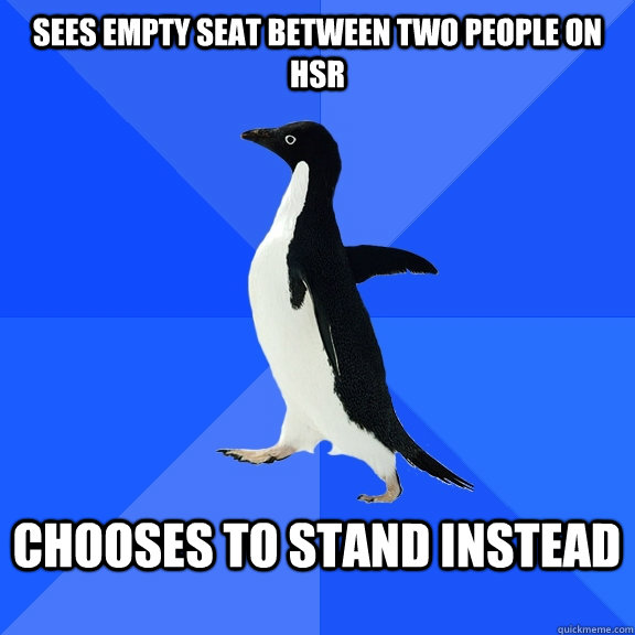 Sees empty seat between two people on HSR  chooses to stand instead   Socially Awkward Penguin