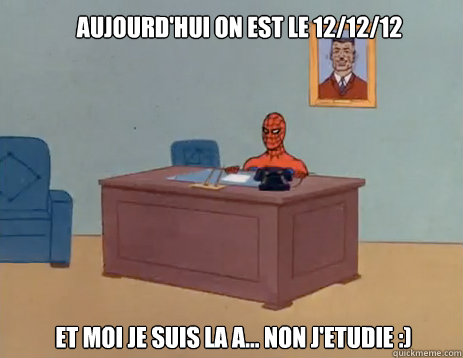 Aujourd'hui on est le 12/12/12 
Et moi je suis la a... non j'etudie :)  masturbating spiderman