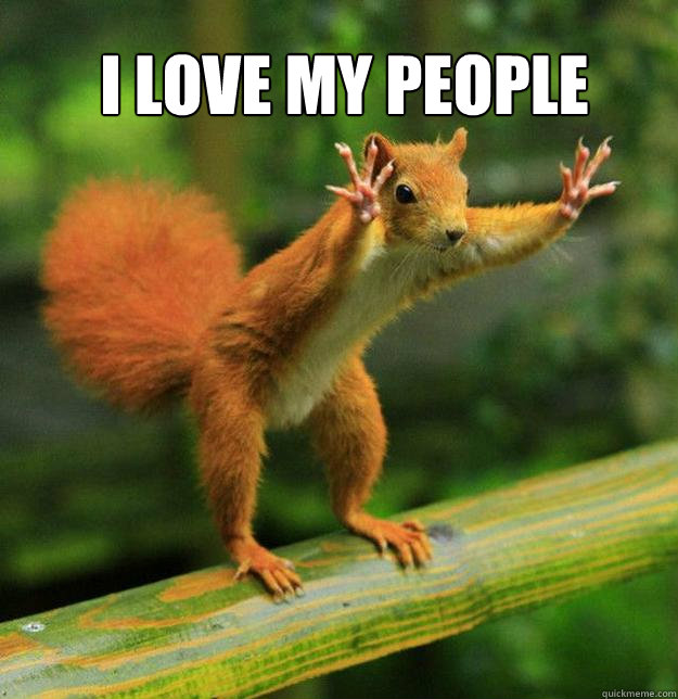 i love my people  - i love my people   Re-Escalating Squirrel