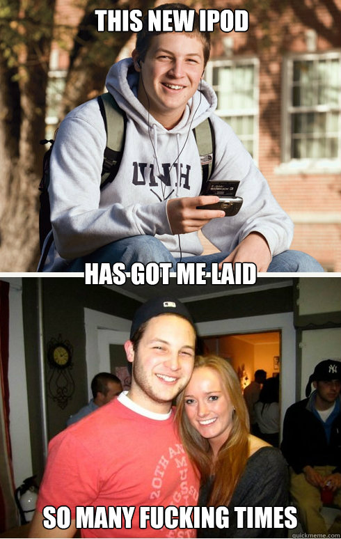 this new ipod has got me laid so many fucking times  1 month later