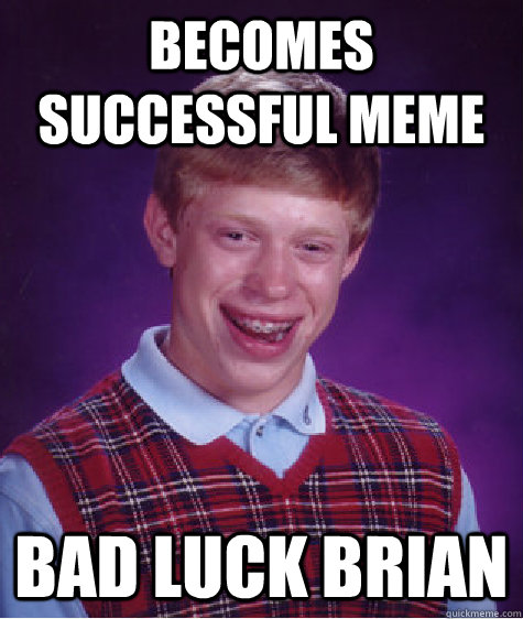 becomes successful meme bad luck brian  Bad Luck Brian