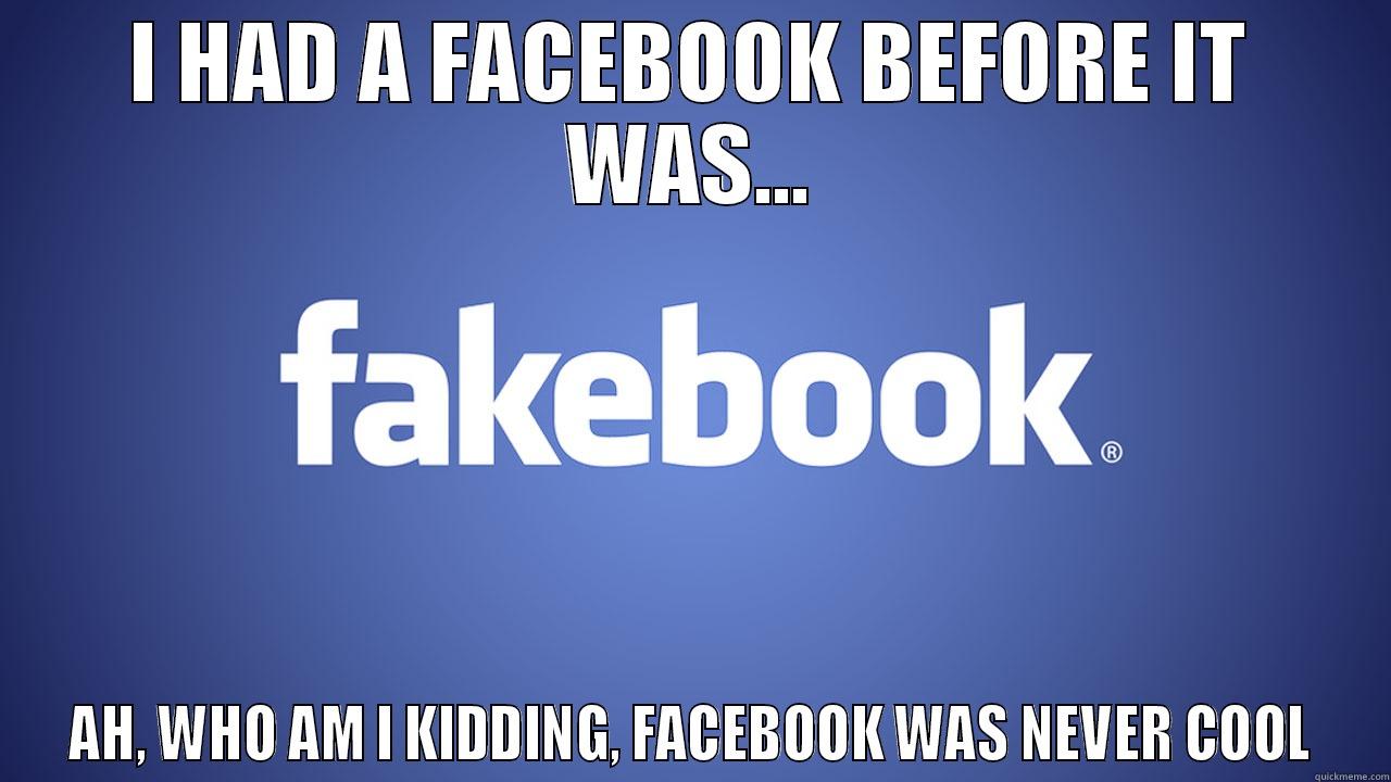 I HAD A FACEBOOK BEFORE IT WAS... AH, WHO AM I KIDDING, FACEBOOK WAS NEVER COOL Misc