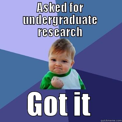 ASKED FOR UNDERGRADUATE RESEARCH GOT IT Success Kid