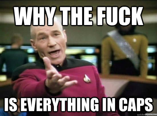 Why the fuck is everything in caps - Why the fuck is everything in caps  Annoyed Picard HD