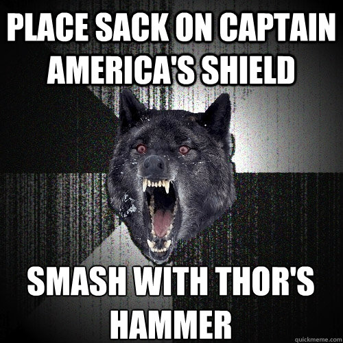 place sack on captain america's shield smash with thor's hammer  Insanity Wolf