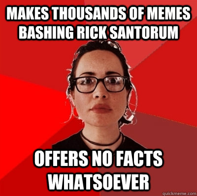 makes thousands of memes bashing rick santorum offers no facts whatsoever - makes thousands of memes bashing rick santorum offers no facts whatsoever  Liberal Douche Garofalo