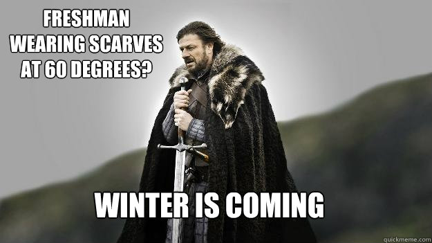 Winter is coming Freshman wearing scarves at 60 degrees?
  Ned stark winter is coming