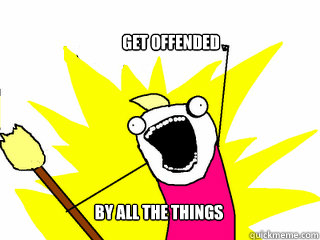 get offended by all the things  All The Things